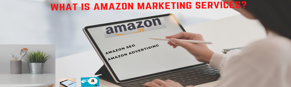 What is Amazon Marketing Services? How effective is Amazon Marketing Service?